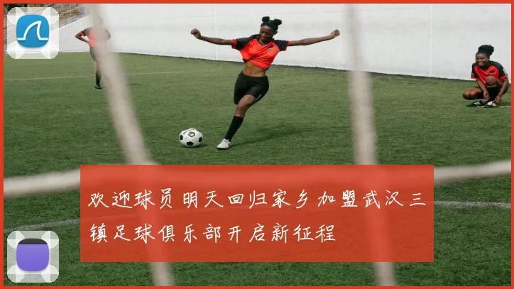 欢迎球员明天回归家乡加盟武汉三镇足球俱乐部开启新征程